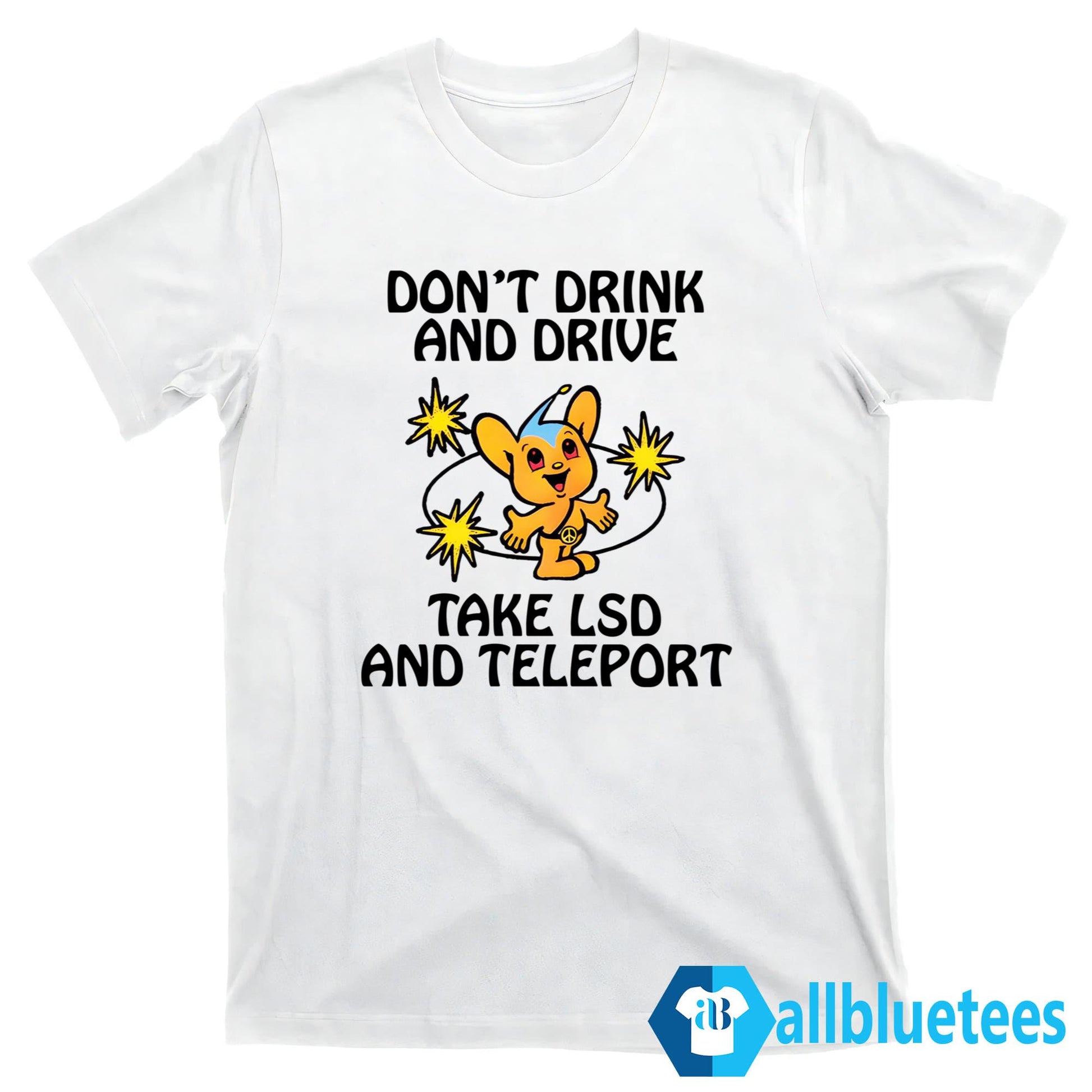 Don’t Drink And Drive Take LSD And Teleport Shirt