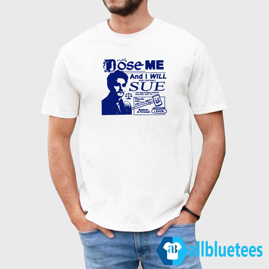 Dose Me And I Will Most Certainly Sue Shirt