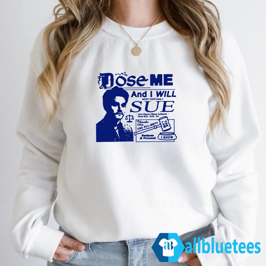 Dose Me And I Will Most Certainly Sue Shirt