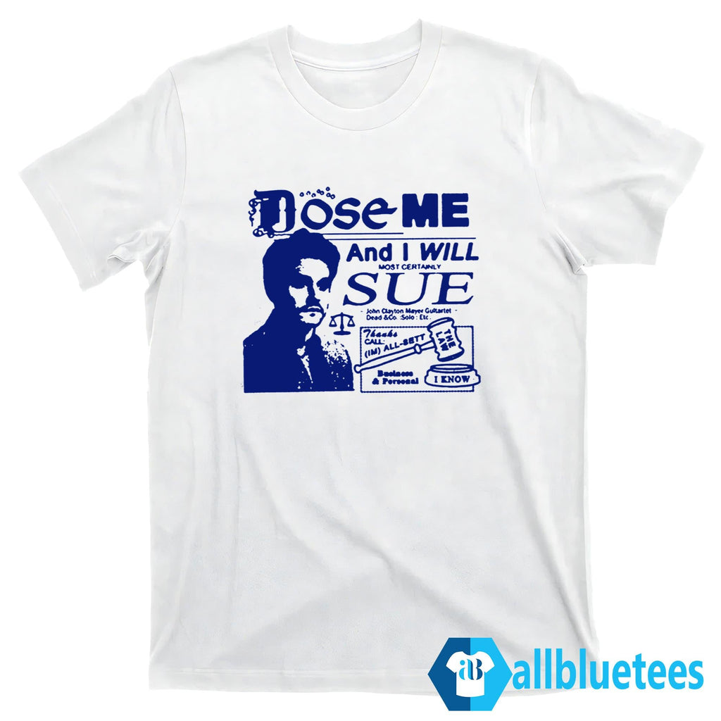 Dose Me And I Will Most Certainly Sue Shirt