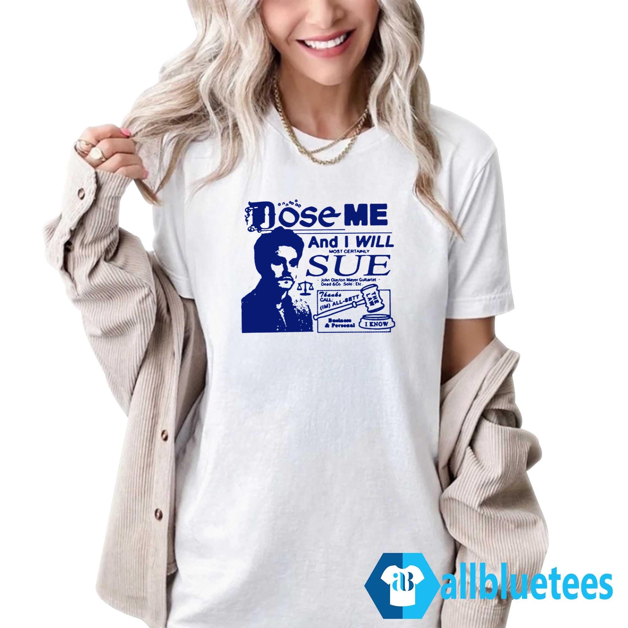 Dose Me And I Will Most Certainly Sue Shirt