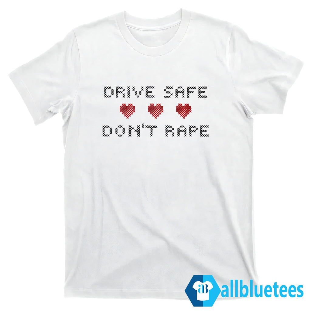 Drive Safe Don’t Rape Shirt