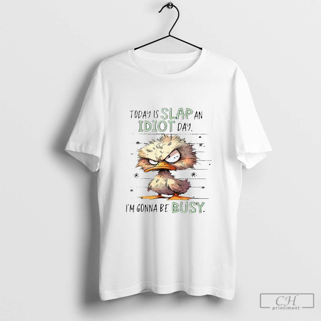Duck Today Is Slap An Idiot Day Im Gonna Be Busy