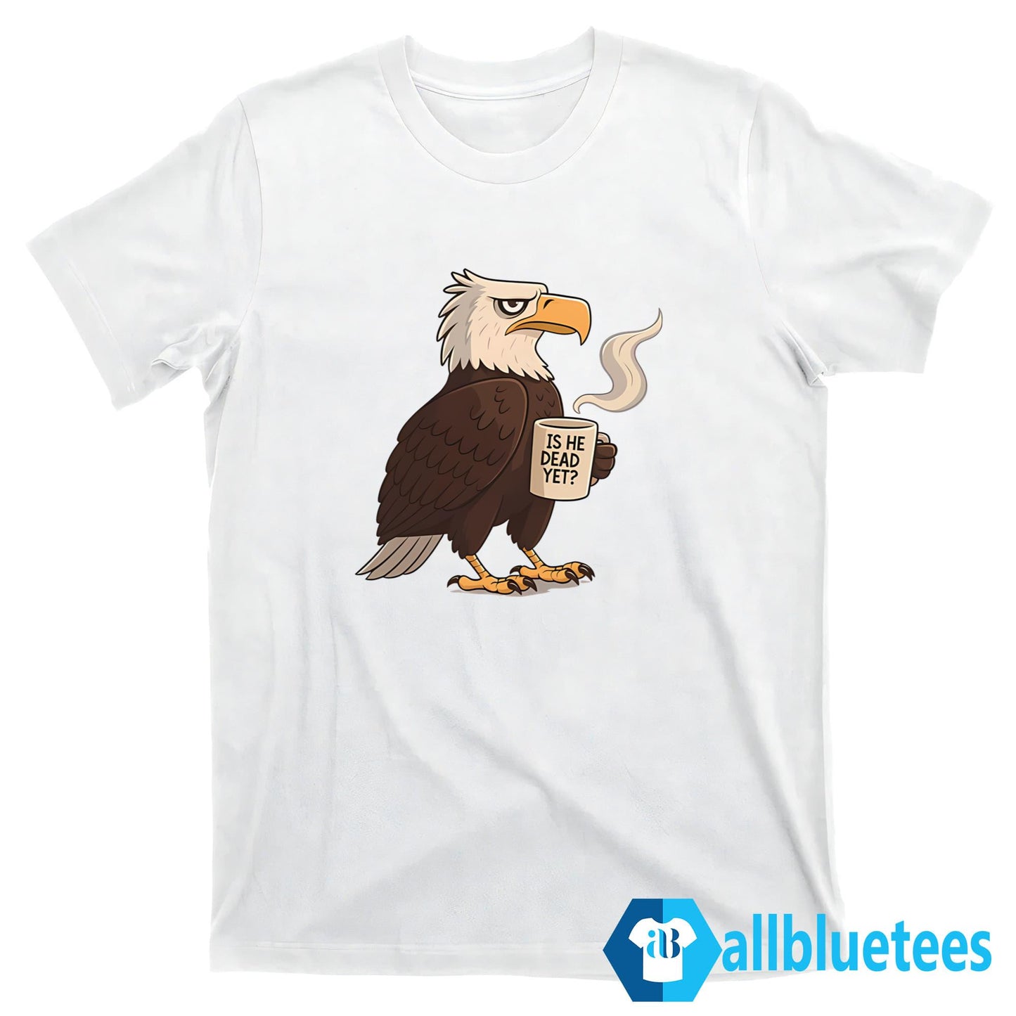 Eagle Coffee Is He Dead Yet Shirt