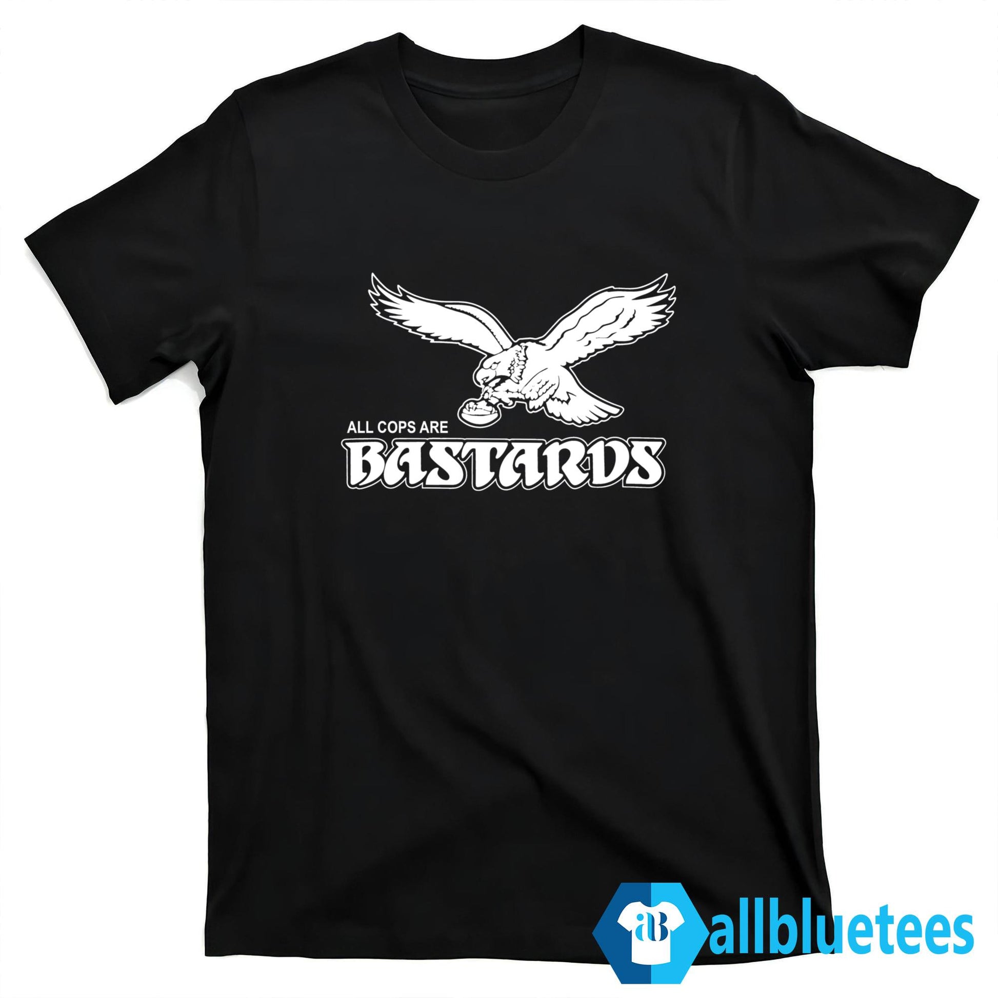 Eagles All Cops Are Bastards Shirt
