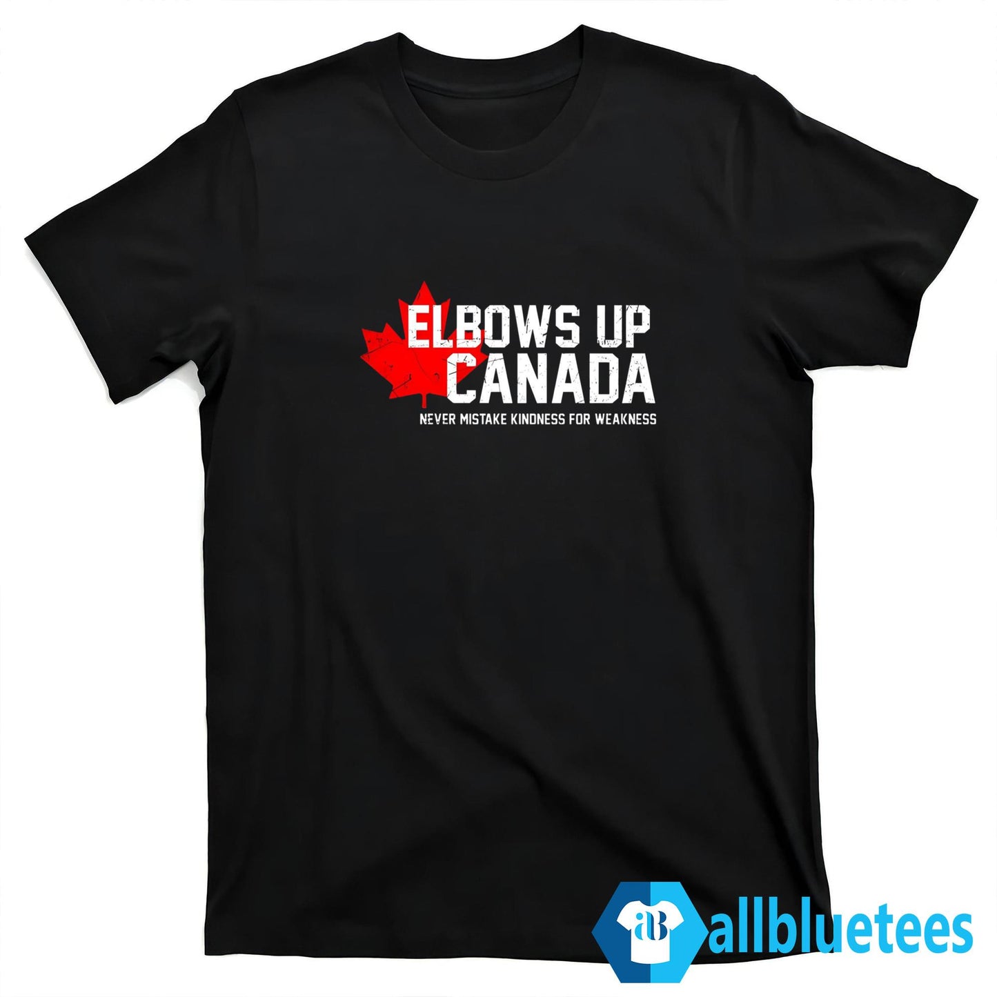 Elbows Up Canada Never Mistake Kindness For Weakness Shirt