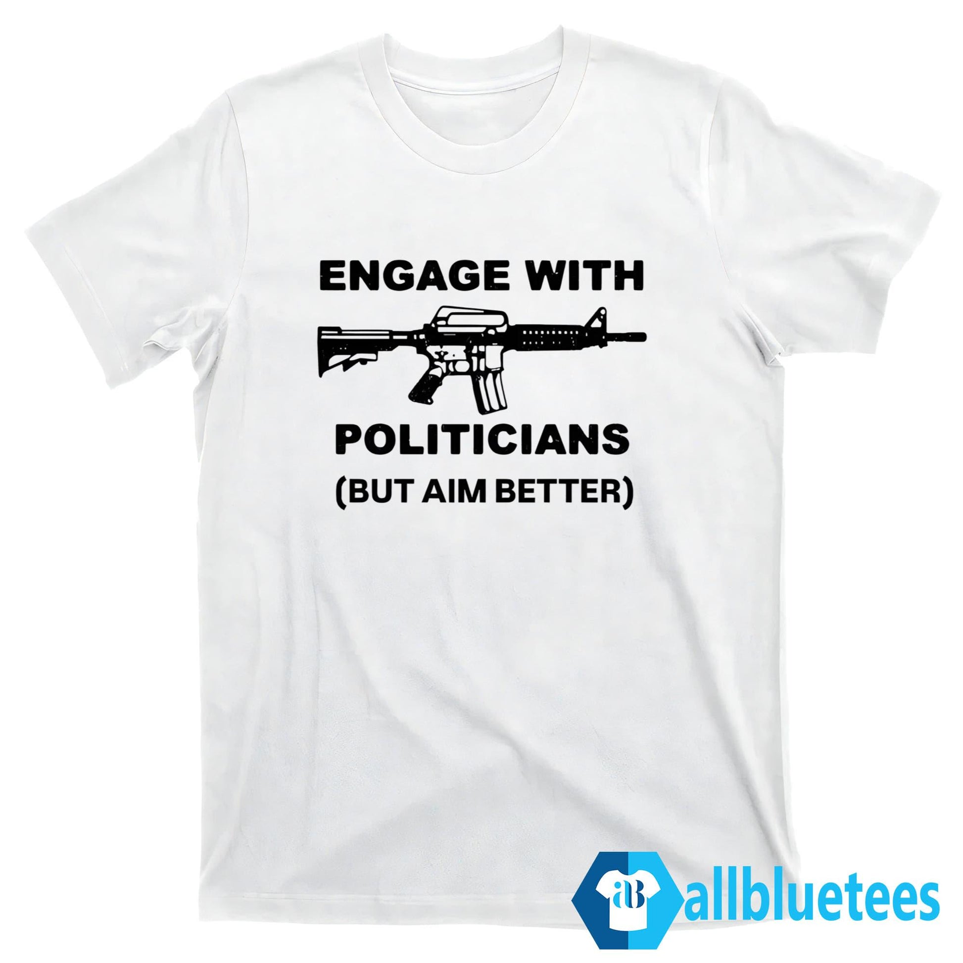 Engage With Politicians But Aim Better Shirt
