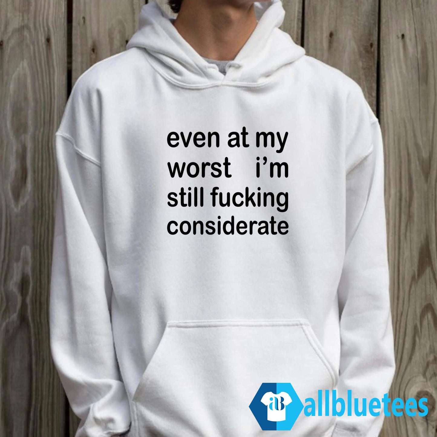 Even At My Worst I’m Still F-cking Considerate Shirt