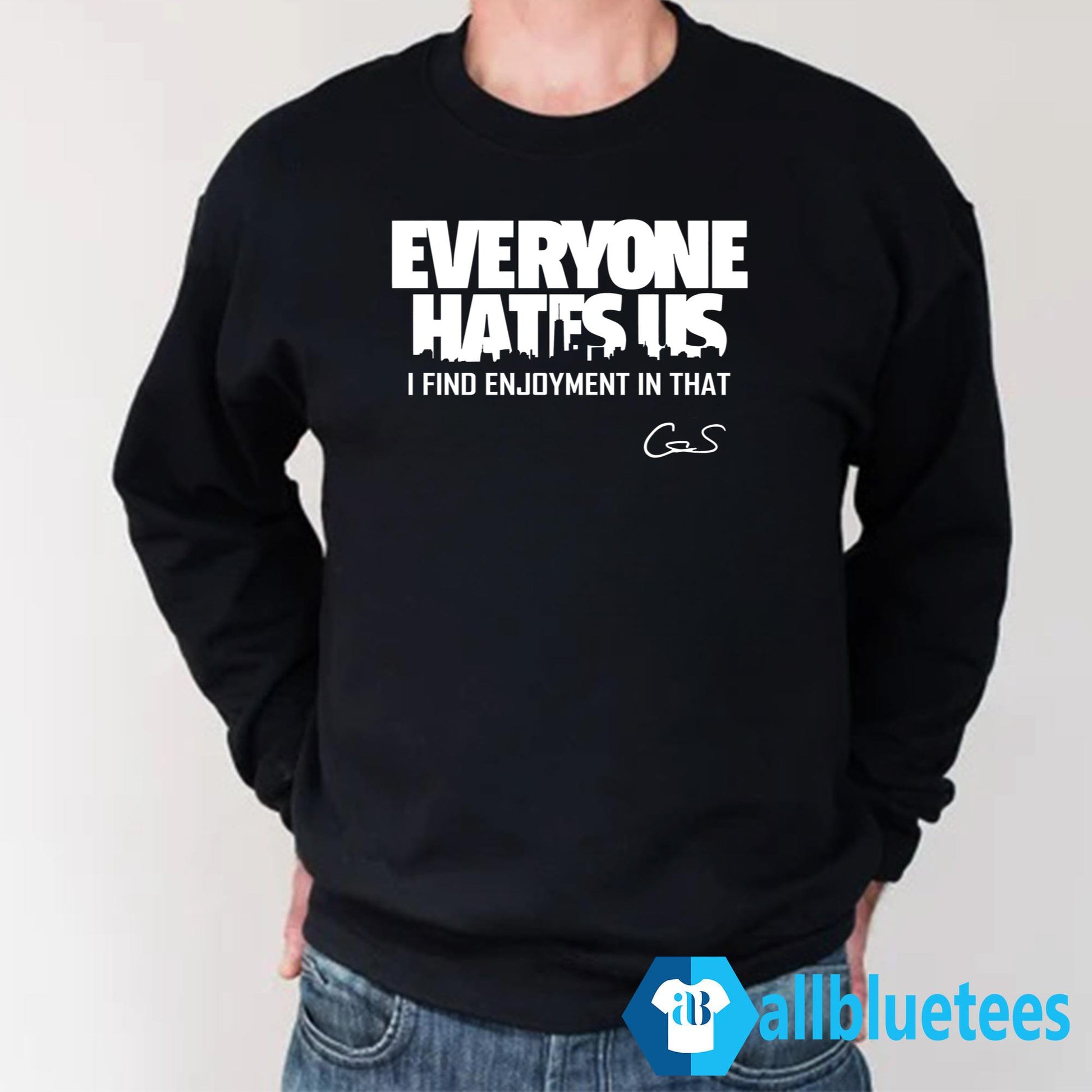 Everyone Hates Us I Find Enjoyment In That Shirt