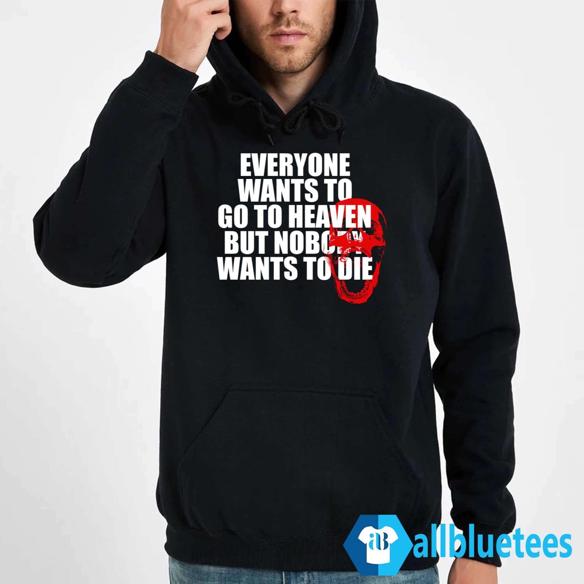 Everyone Wants To Go To Heaven But Nobody Wants To Die Shirt
