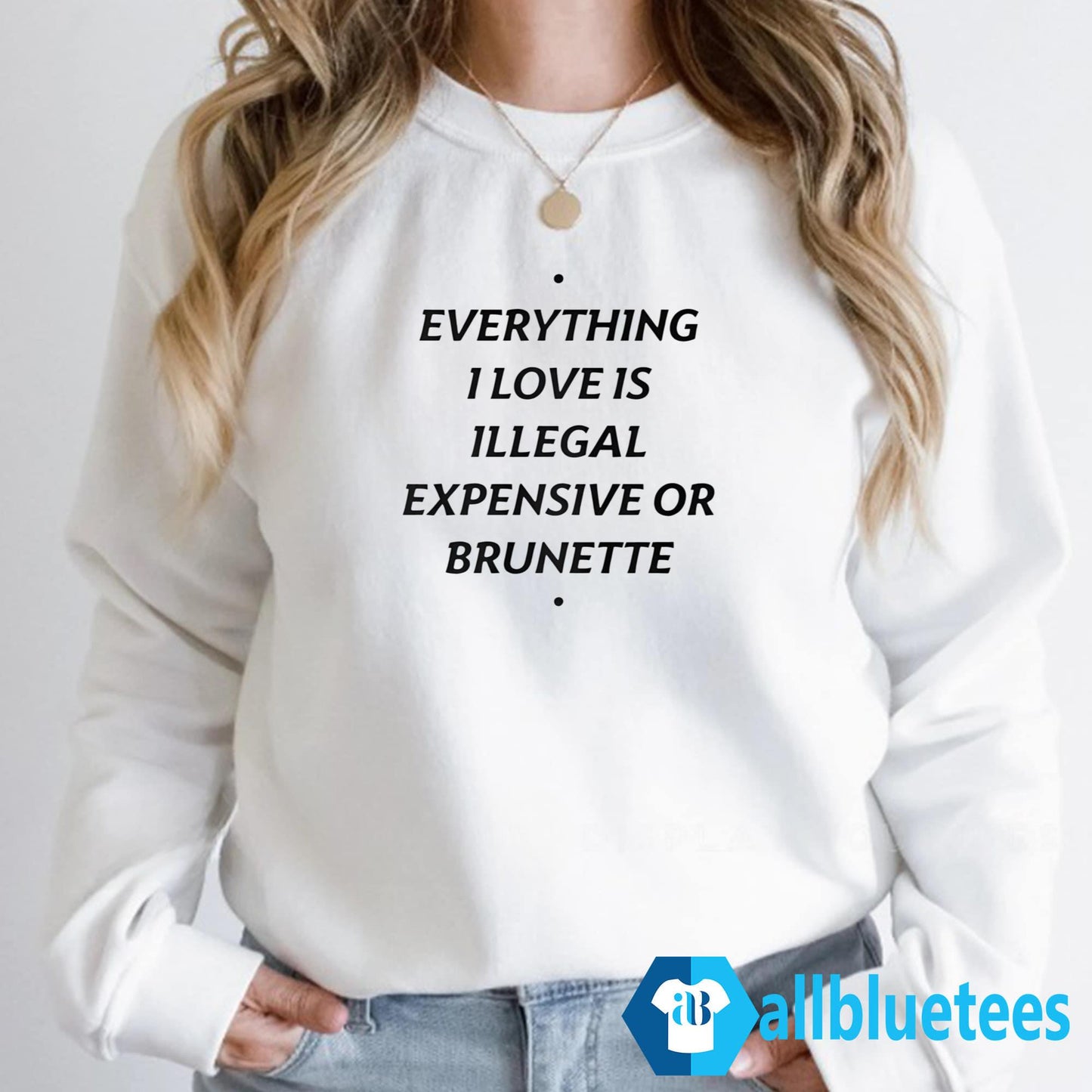Everything I Love Is Illegal Expensive Or Brunette Shirt