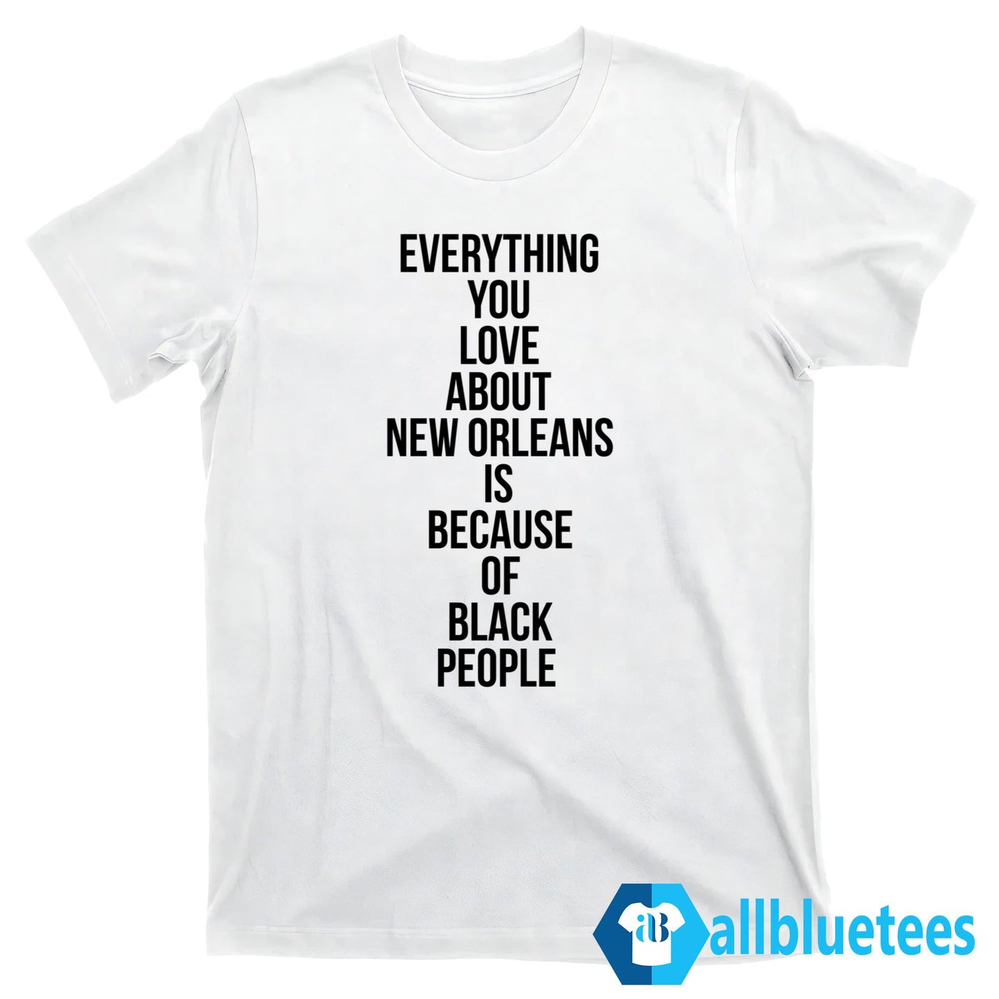Everything You Love About New Orleans Is Because Of Black People Shirt
