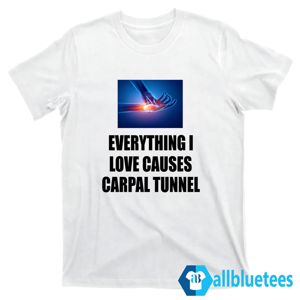 Everything I Love Causes Carpal Tunnel Shirt