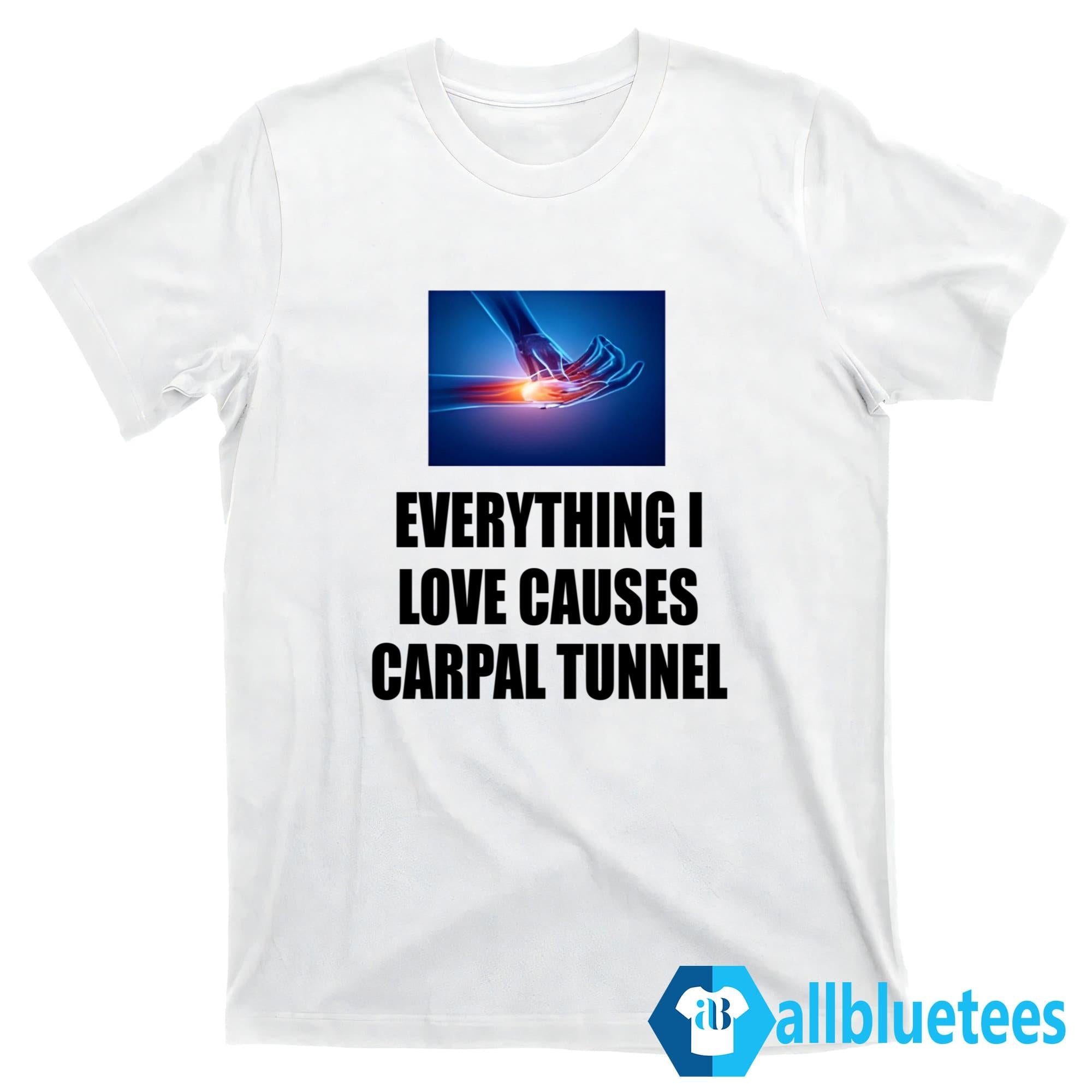 Everything I Love Causes Carpal Tunnel Shirt