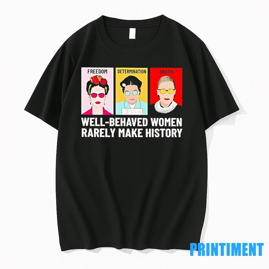 Fdt Freedom Determination Truth Well Behaved Women Rarely Make History Tshirts Sweater