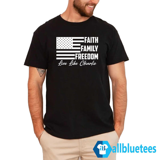 Faith Family Freedom Live Like Charlie Shirt