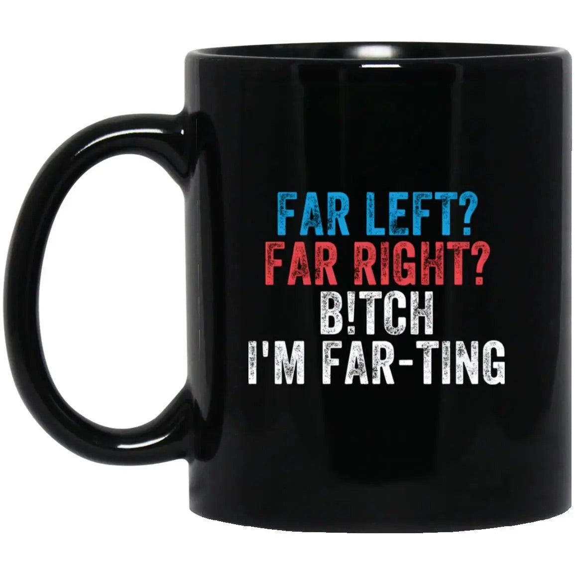 Far Left Far Right B-tch I’m Far-ting Mug