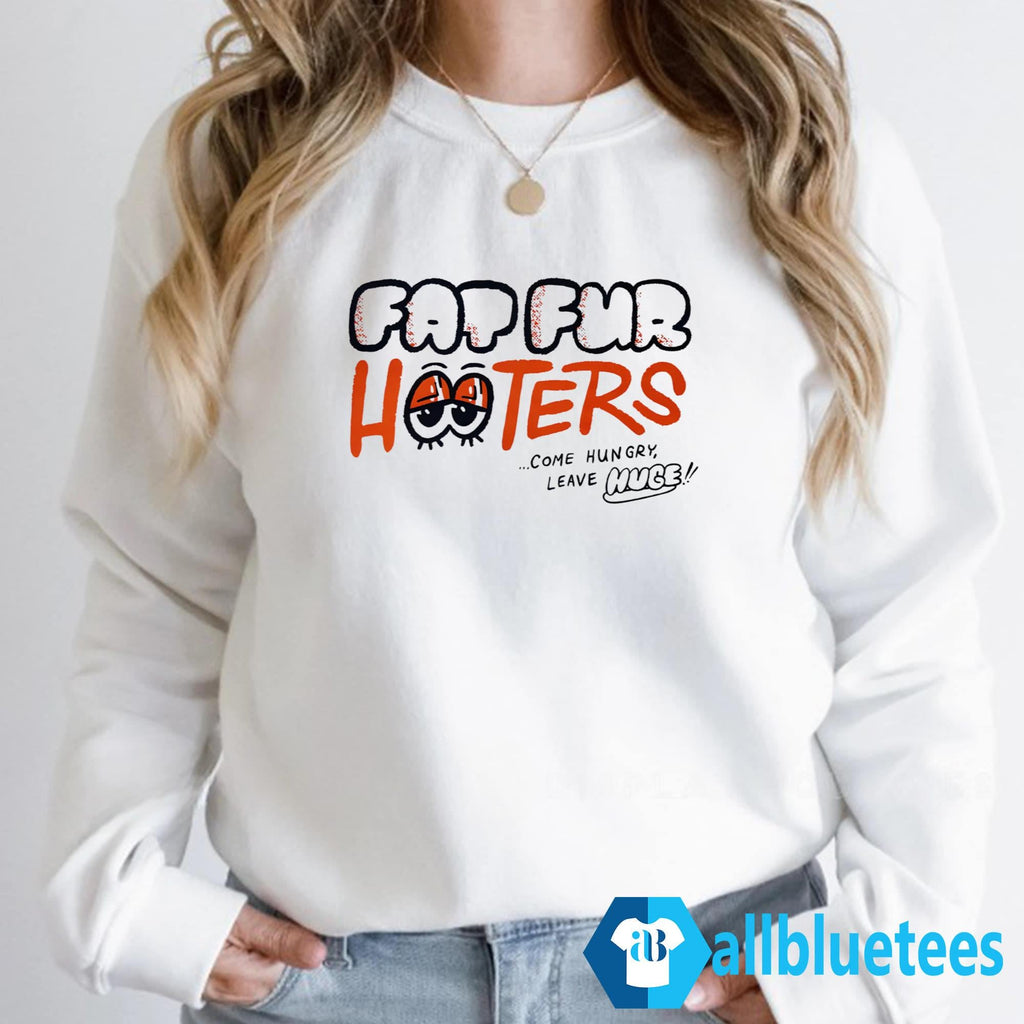 Fat Fur Hooters Come Hungry Leave Huge Shirt
