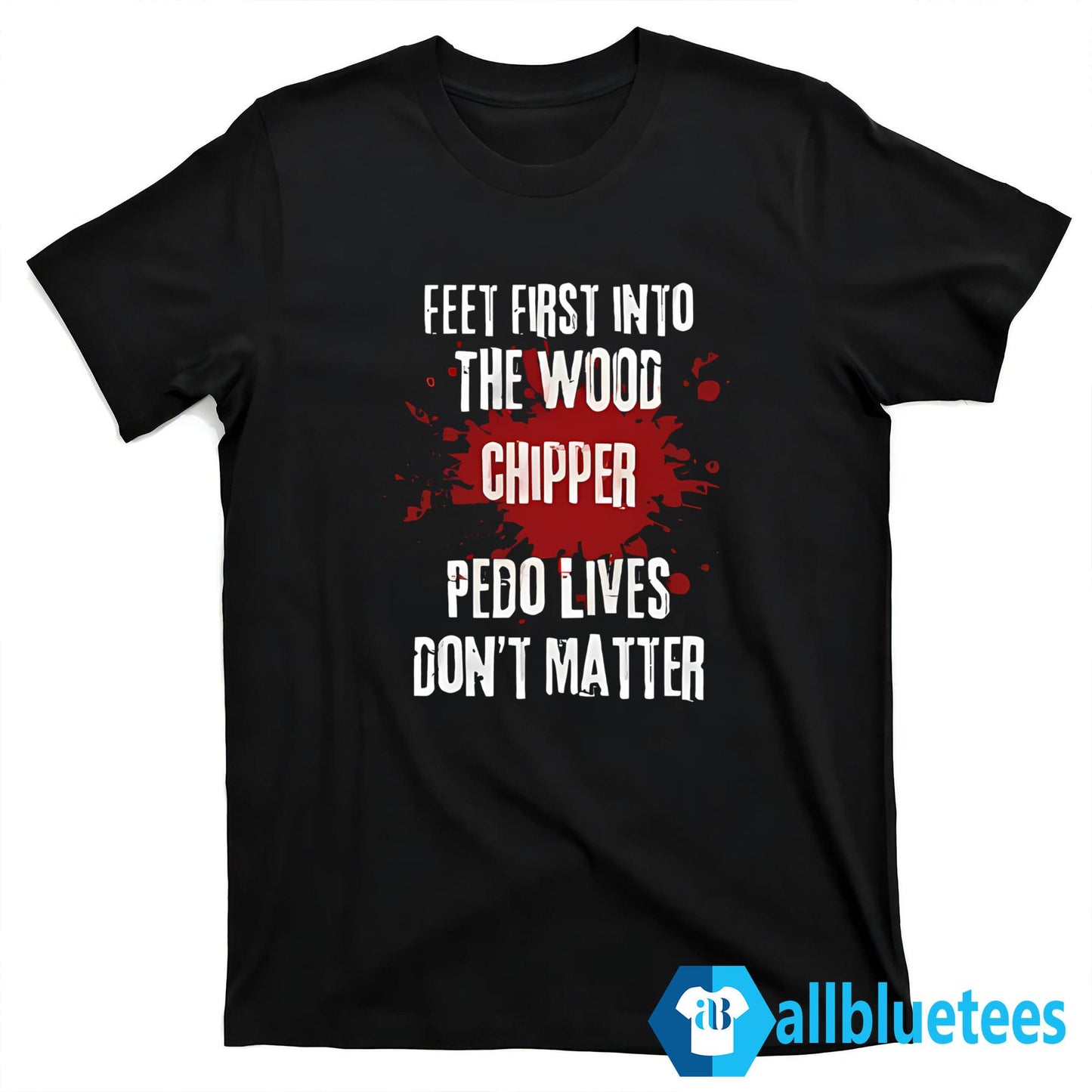 Feet First Into The Wood Chipper Pedo Lives Don’t Matter Shirt