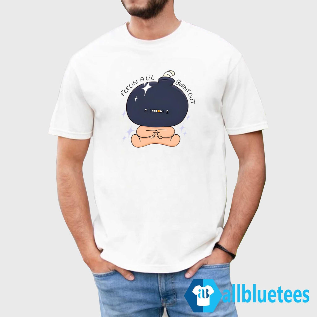 Feelin Alil Burnt Out Shirt