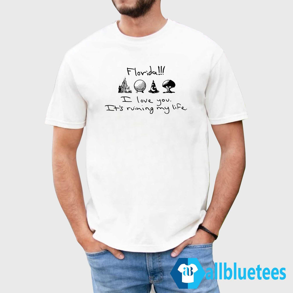 Florida I Love You It’s Ruining My Life Shirt