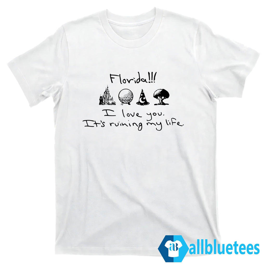 Florida I Love You It’s Ruining My Life Shirt