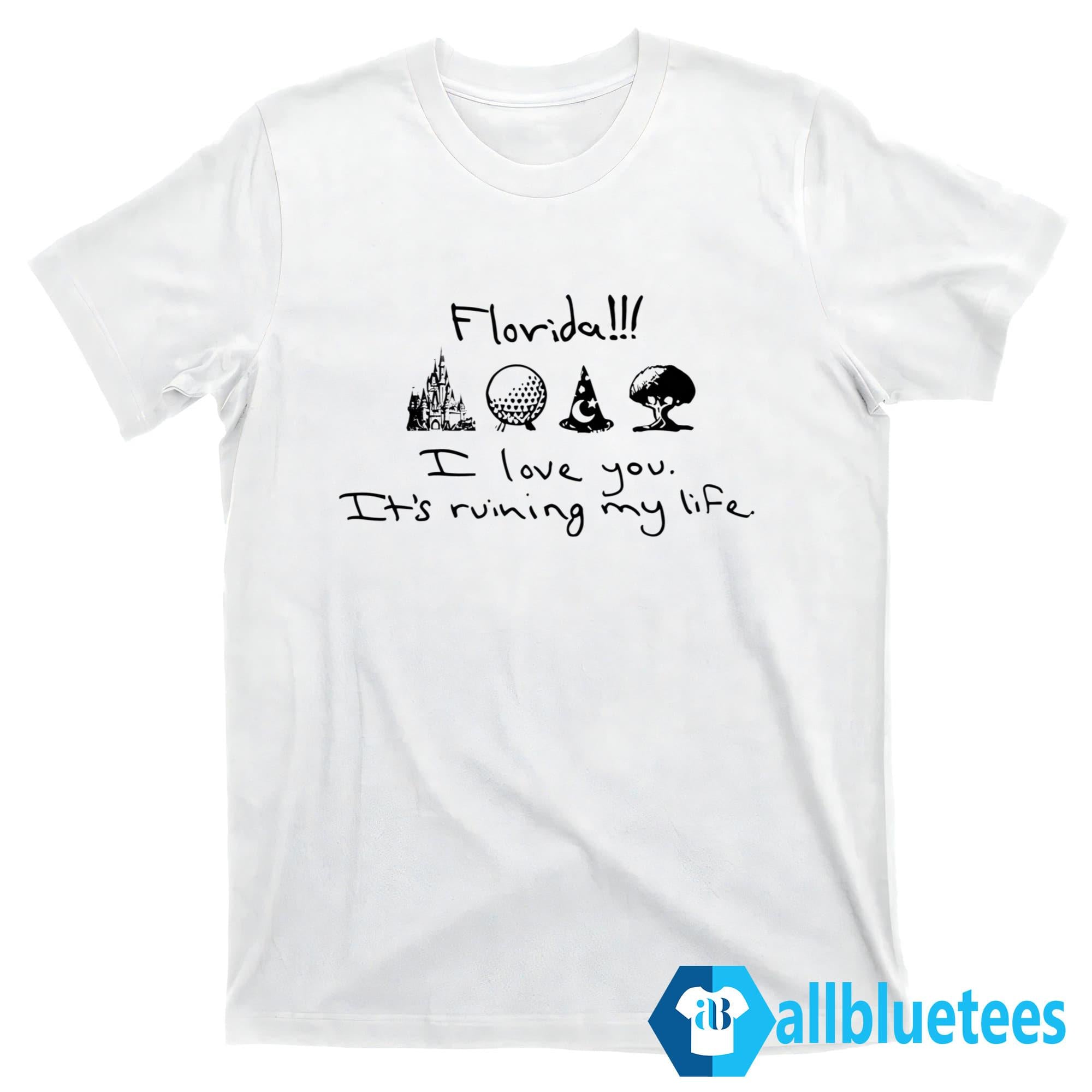 Florida I Love You It’s Ruining My Life Shirt