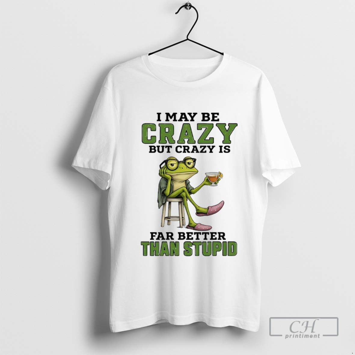 Frog I May Be Crazy But Crazy Is Far Better Than Stupid