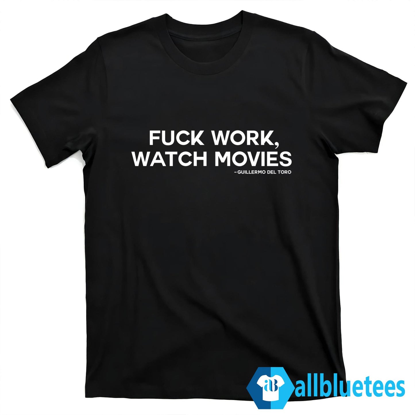 Fuck Work Watch Movie Guillermo Del Toro Shirt