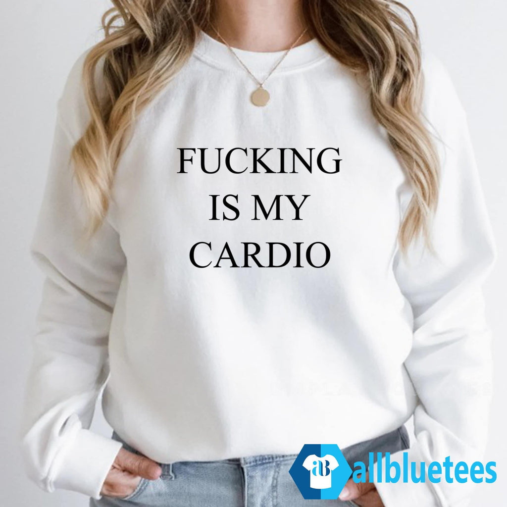 Fucking Is My Cardio Shirt