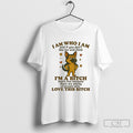German Shepherd I Am Who I Am Im A Bitch Love This Bitch Shirt Sweater