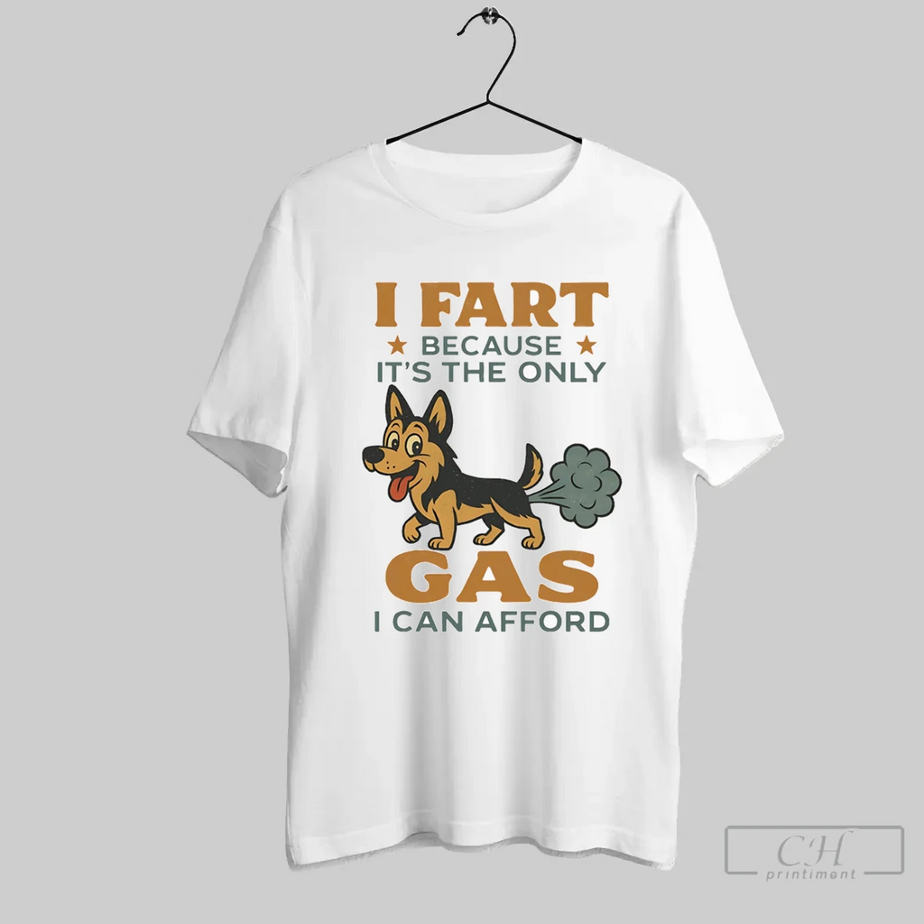 German Shepherd I Fart Because Its The Only Gas I Can Afford T Shirt