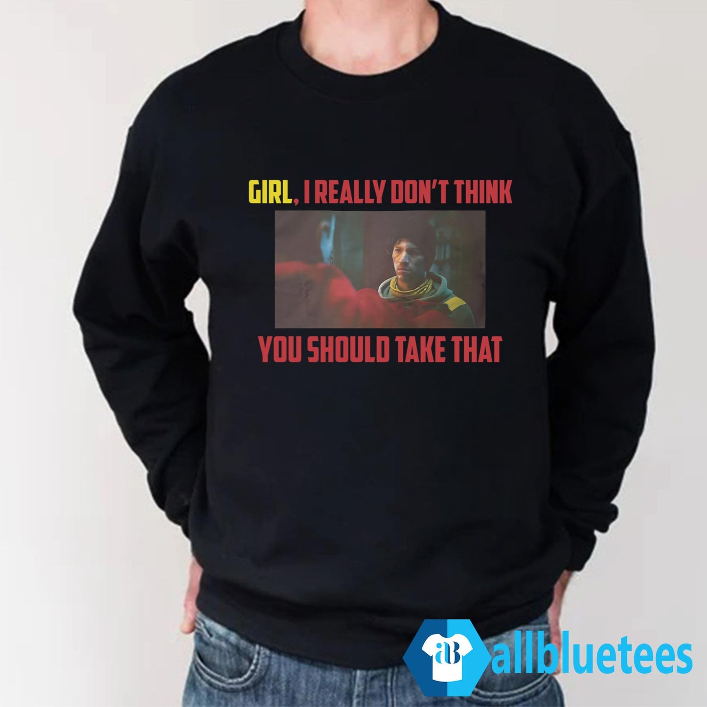 Girl I Really Don’t Think You Should Take That Shirt