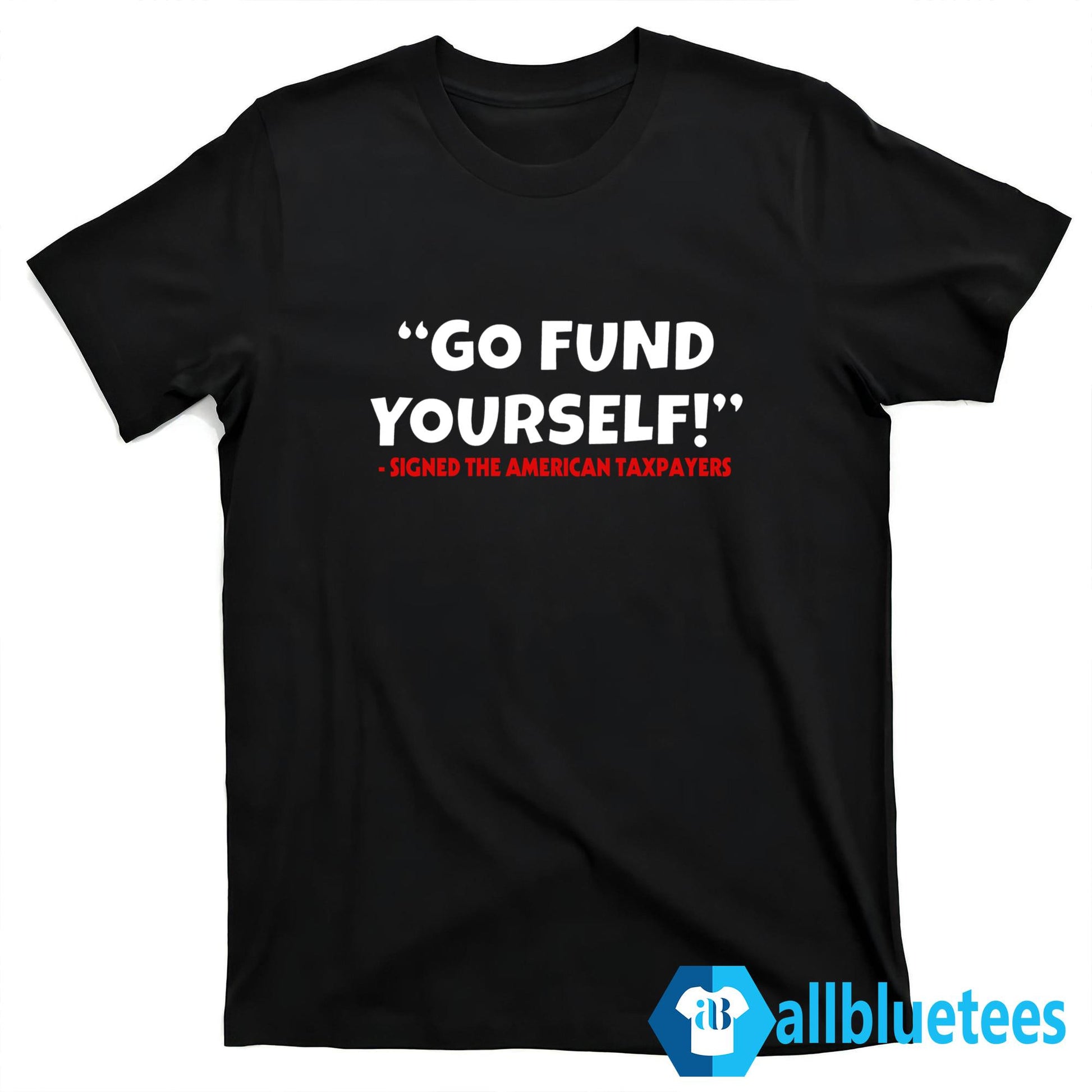 Go Fund Yourself Signed The American Taxpayers Shirt