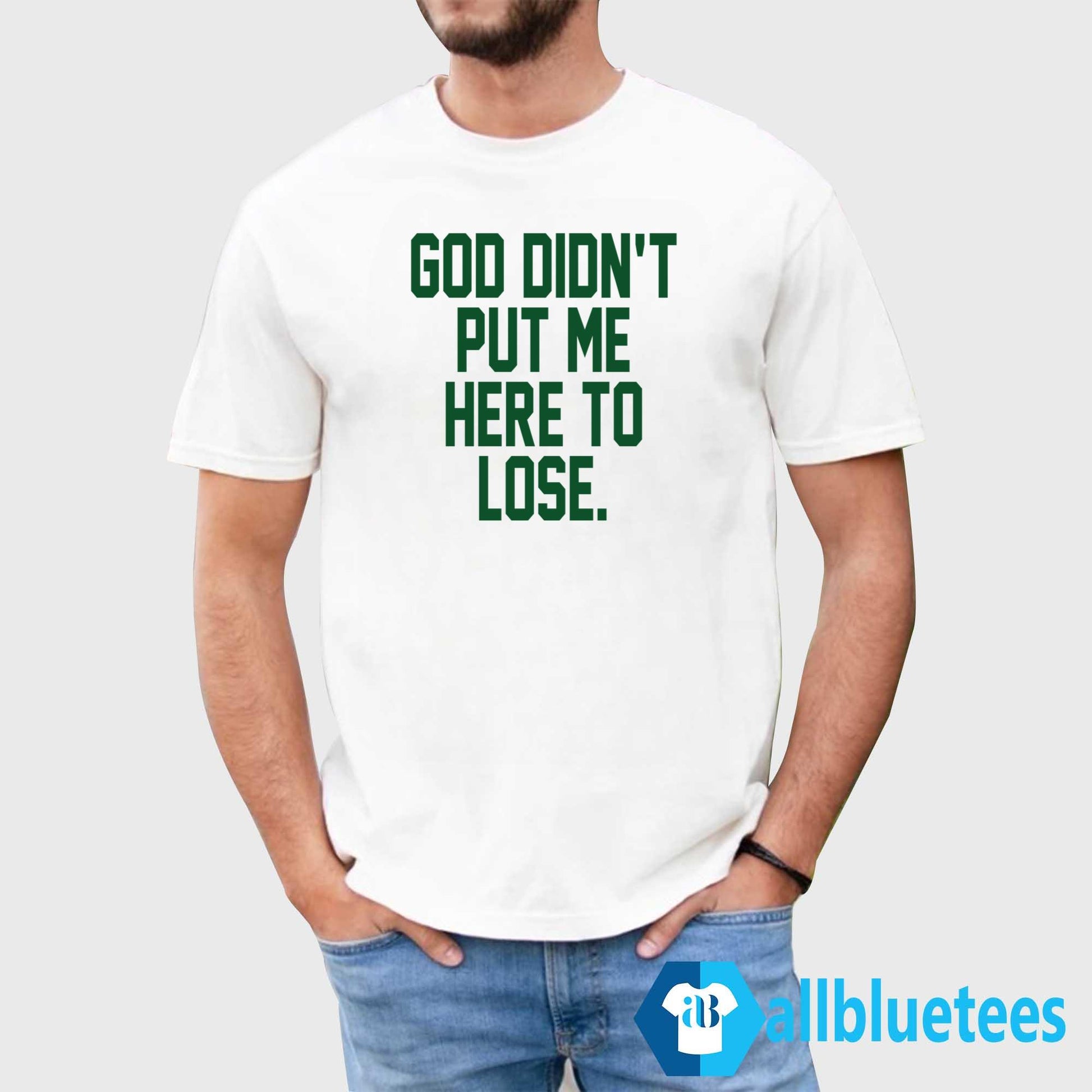 God Didn’t Put Me Here To Lose Shirt