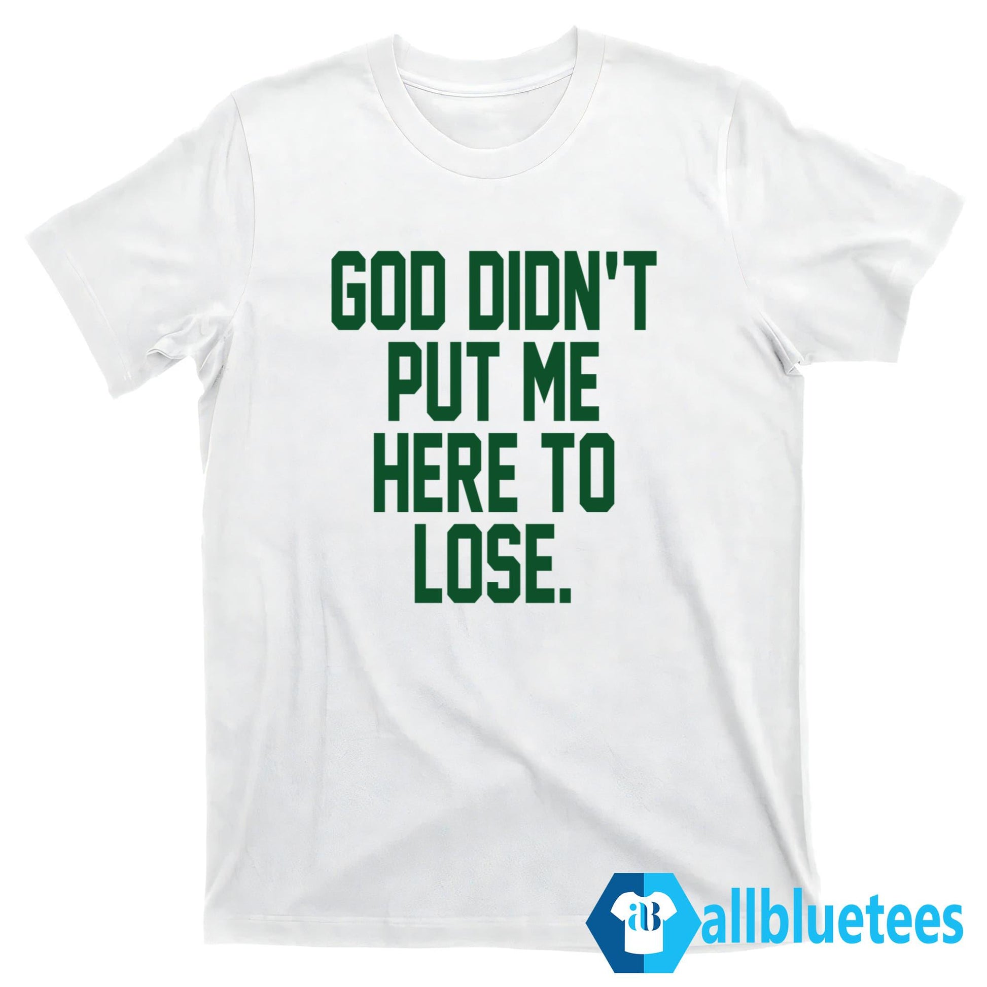 God Didn’t Put Me Here To Lose Shirt