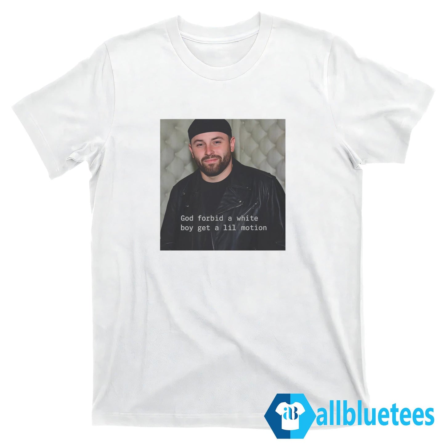 God Forbid A White Boy Get A Lil Motion Shirt
