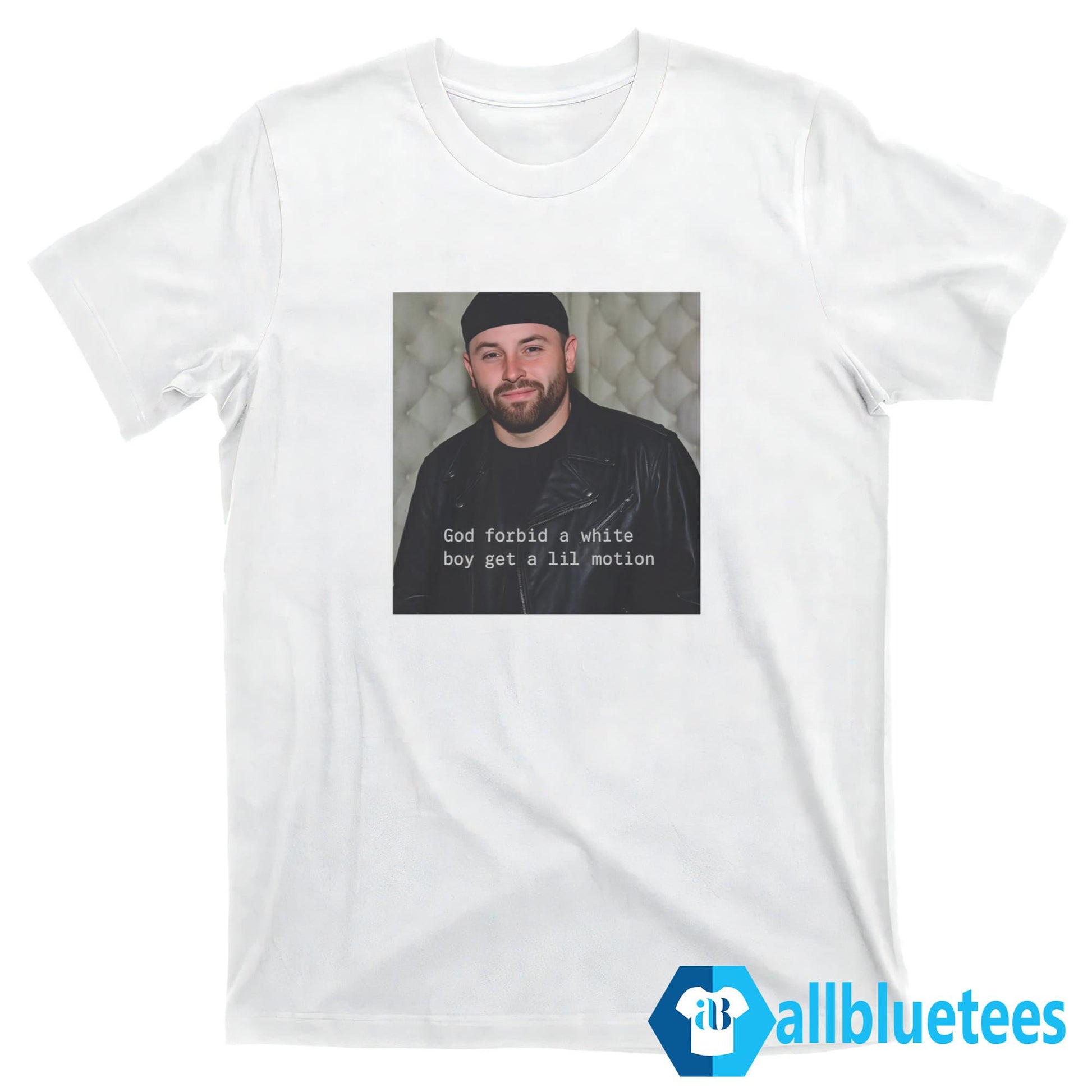 God Forbid A White Boy Get A Lil Motion Shirt