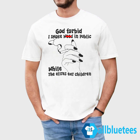 God Forbid I Smoke Wood In Public Shirt