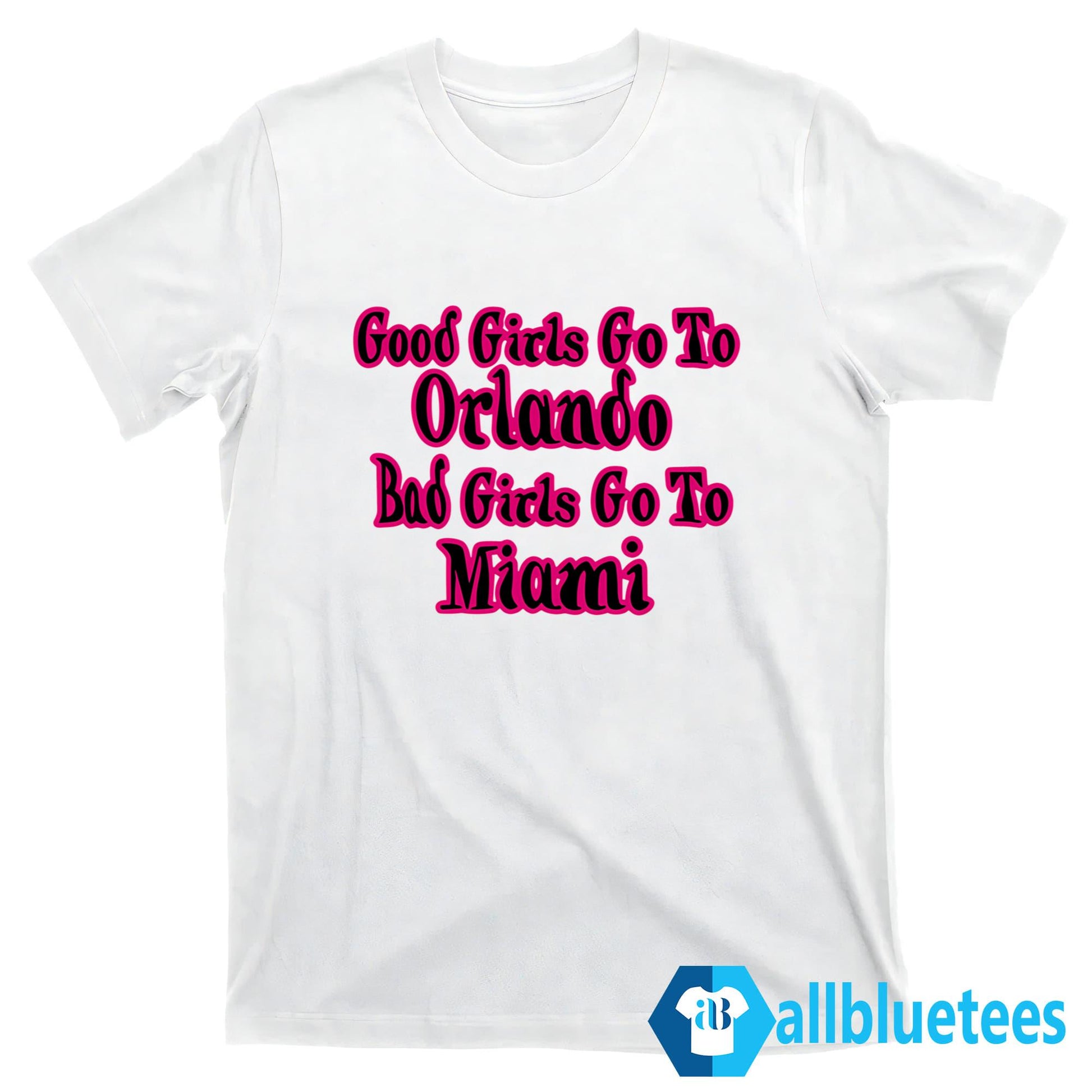 Good Girls Go To Orlando Bad Girls Go To Miami Shirt