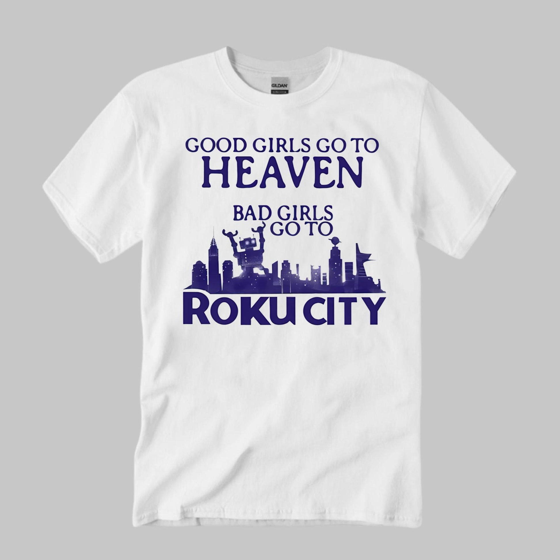 Good Girls Go To Heaven Bad Girls Go To Roku City Shirt
