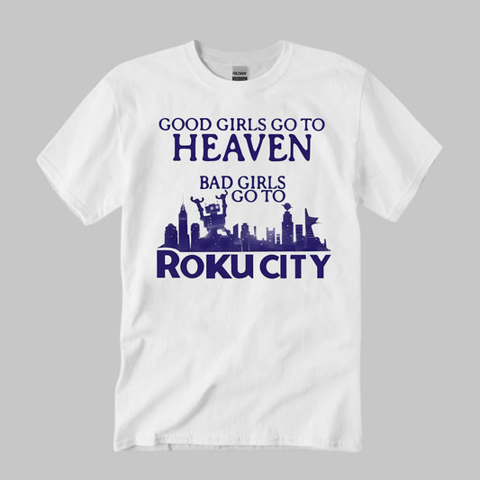 Good Girls Go To Heaven Bad Girls Go To Roku City Shirt