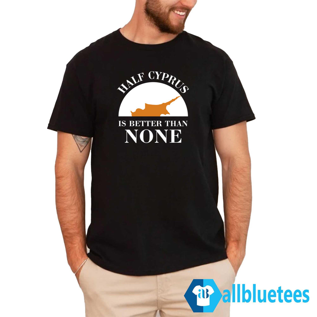 Half Cyprus Is Better Than None Shirt