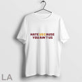 Hate Us Cause You Ain_t Us T Shirt