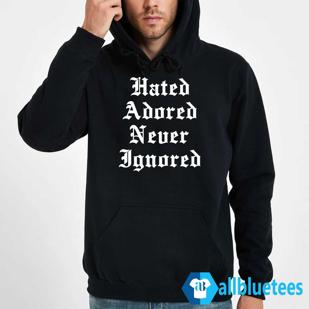 Hated Adored Never Ignored Shirt