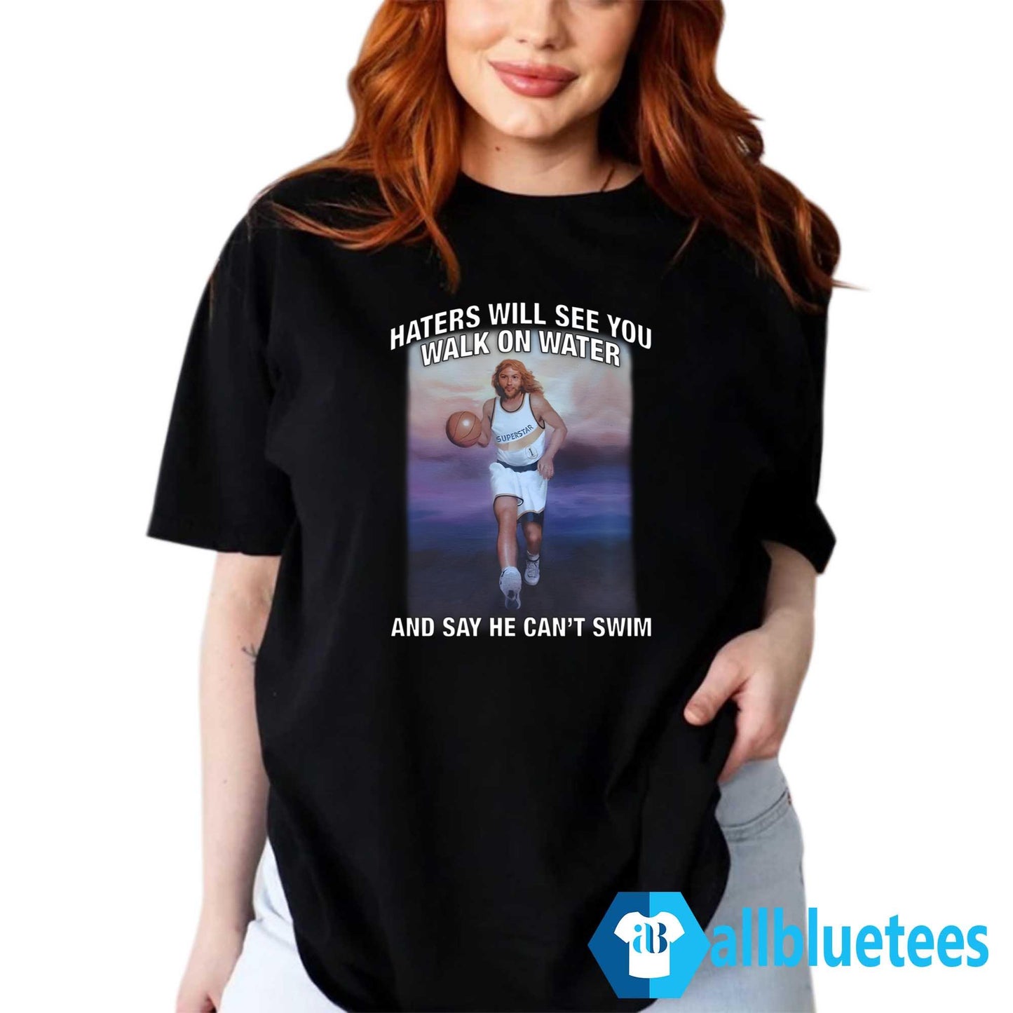 Haters Will See You Walk On Water And Say He Can’t Swim Shirt