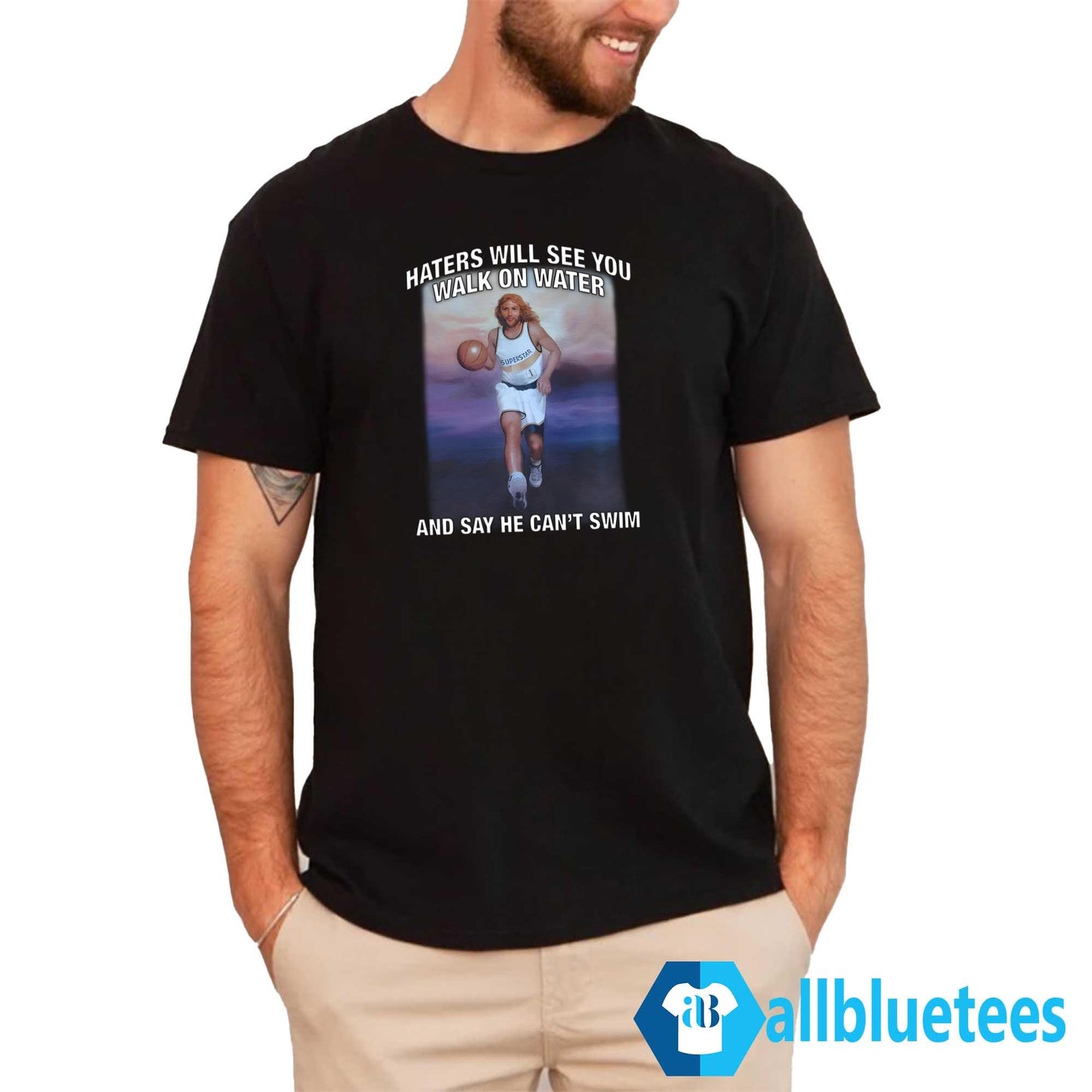 Haters Will See You Walk On Water And Say He Can’t Swim Shirt