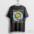 Have A Nice Day Then Go Fcuk Yourself Unless Youre Ice Sun Tee Shirt