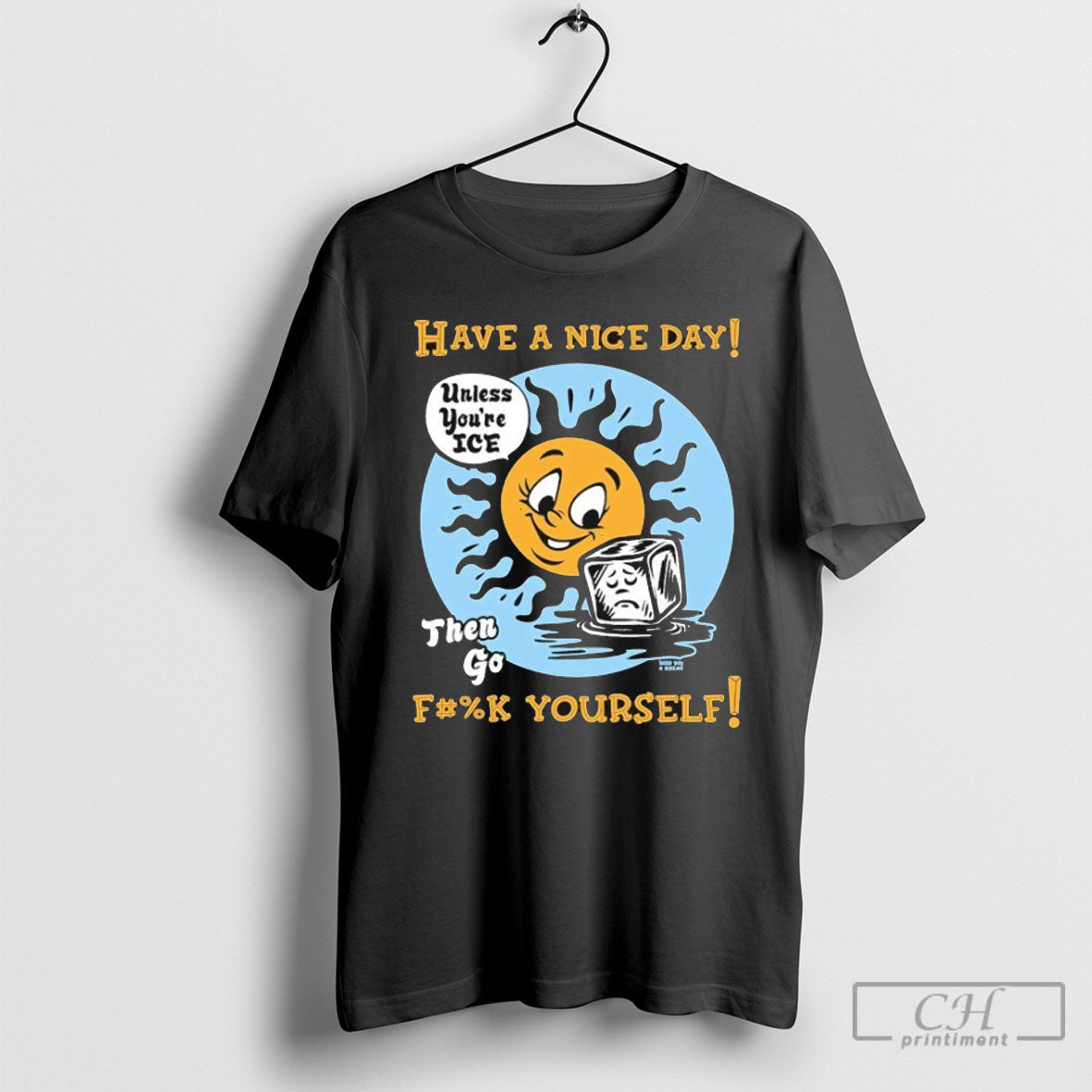 Have A Nice Day Then Go Fcuk Yourself Unless Youre Ice Sun Tee Shirt