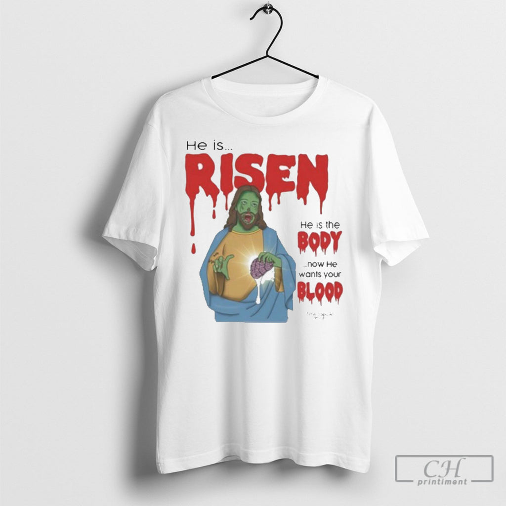 He Is Risen He Is Body Now He Wants Your Blood